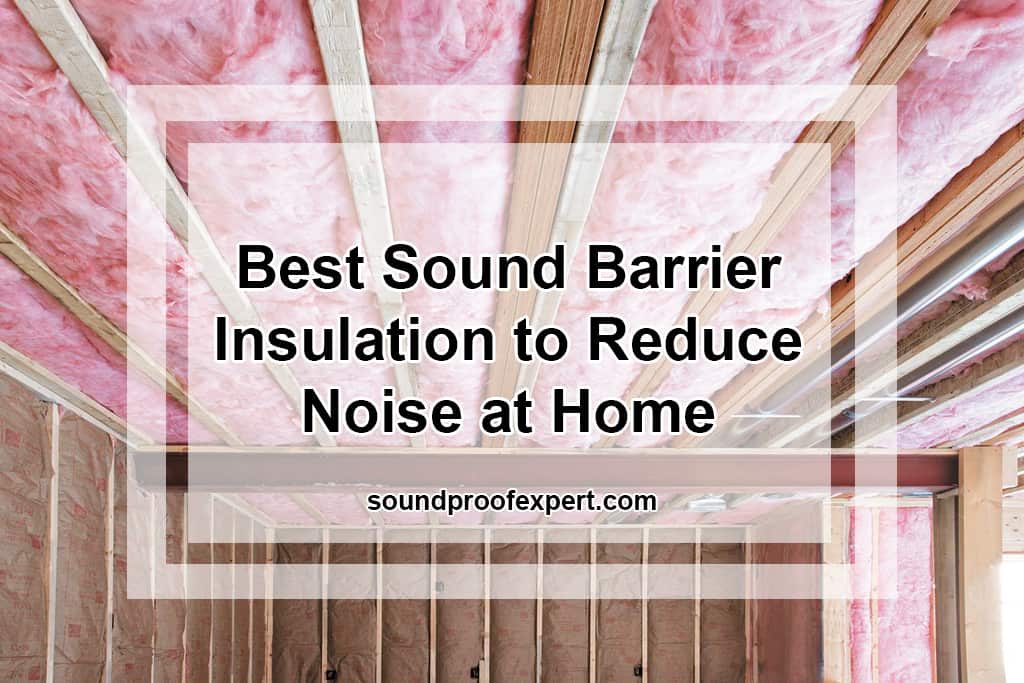 Best Sound Barrier Insulation to Reduce Noise at Home