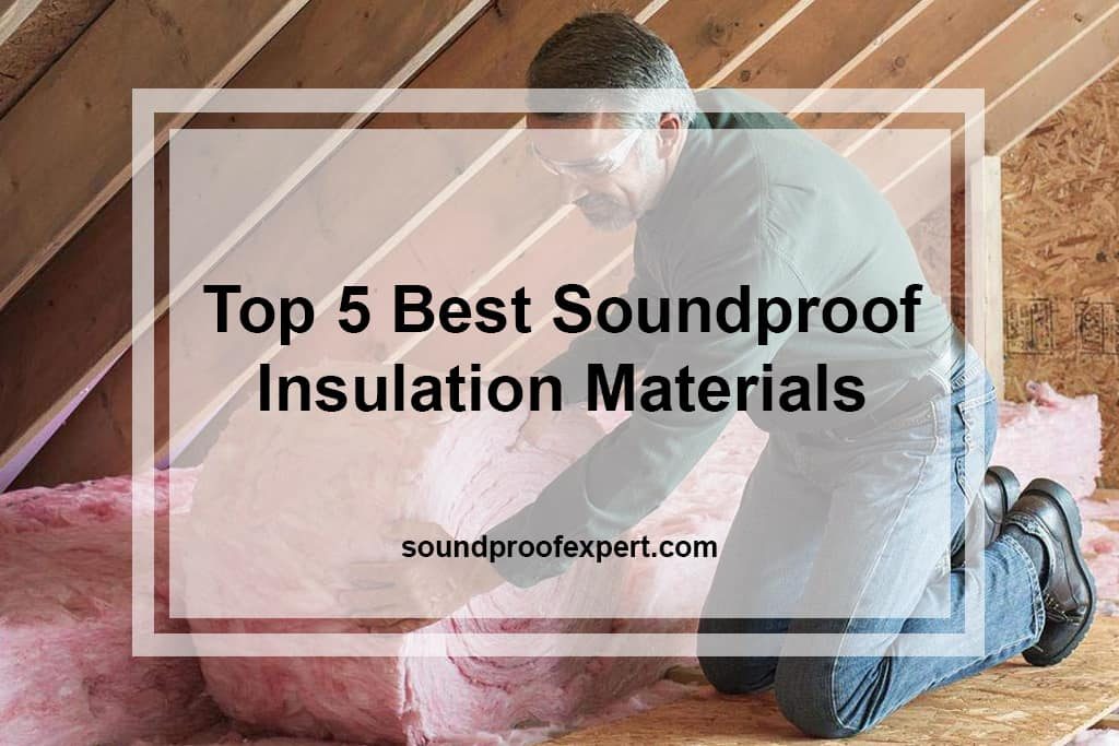 Top 5 Best Soundproof Insulation Materials