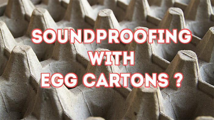 Soundproofing With Egg Cartons Does It Really Work