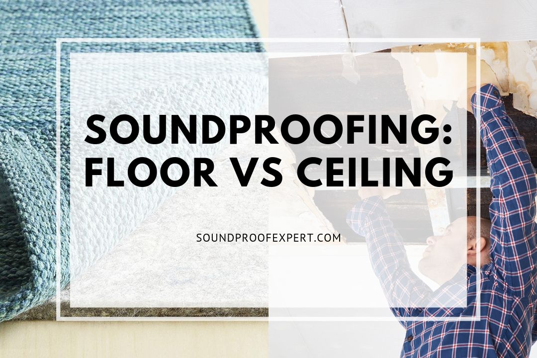 Soundproofing Your Floor Vs Your Ceiling Soundproof Expert