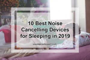 10 Best Noise Cancelling Devices for Sleeping in 2019