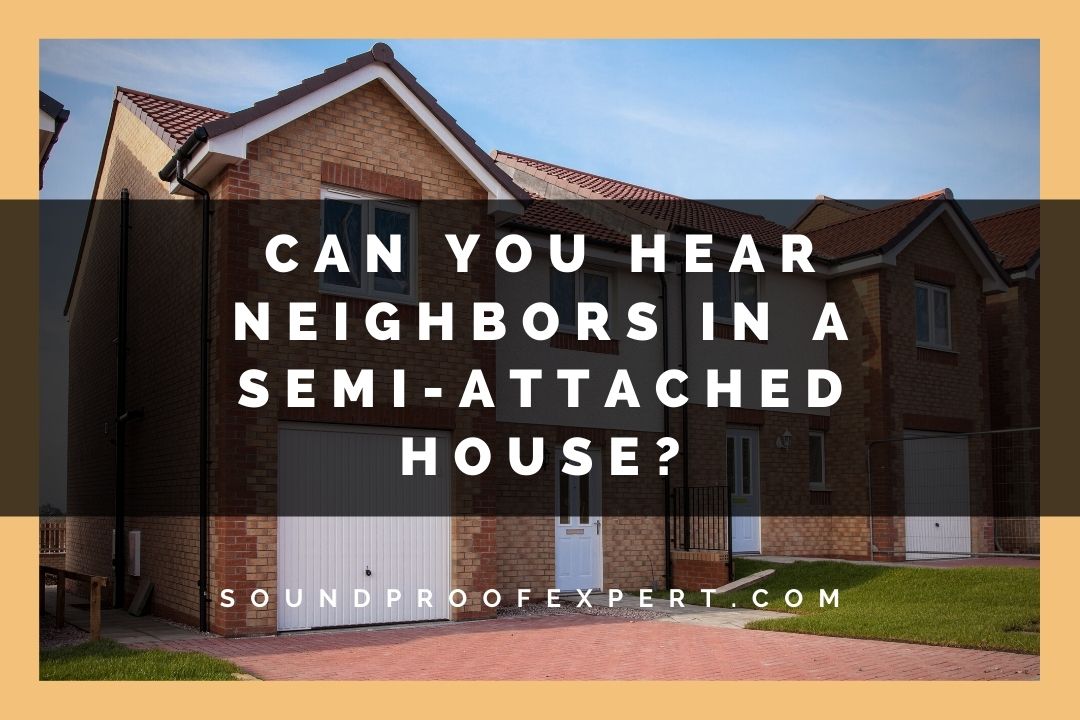 can you hear your neighbors in a semi attached house