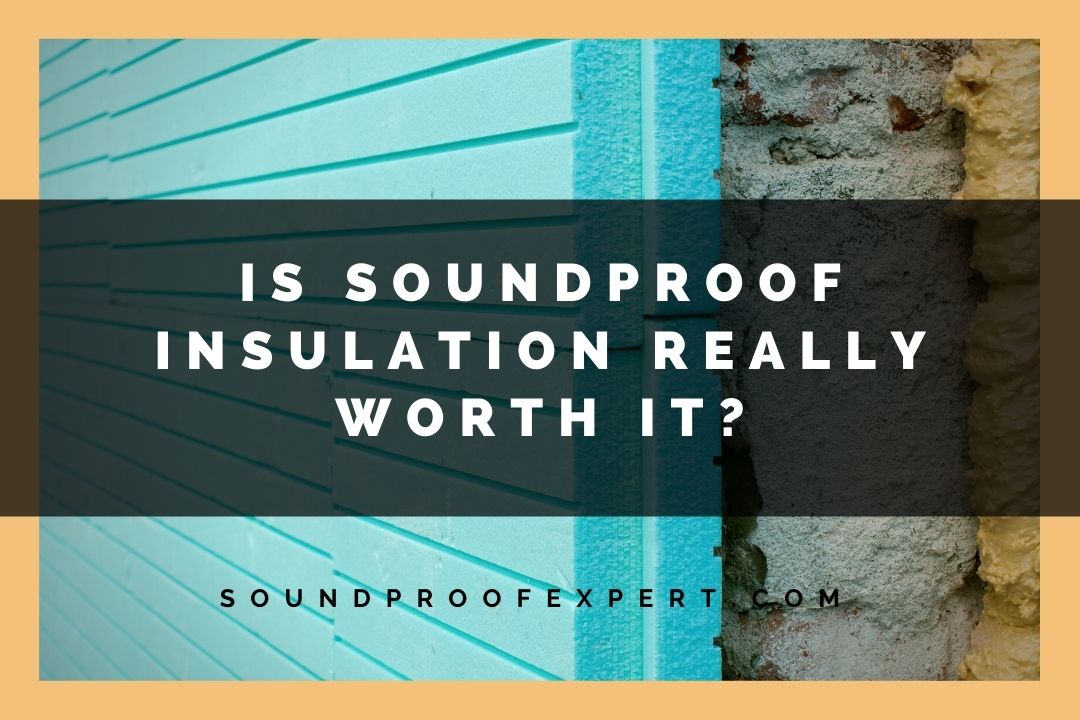 is soundproof insulation worth it